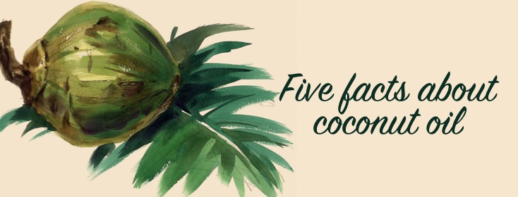 Five facts about coconut oil