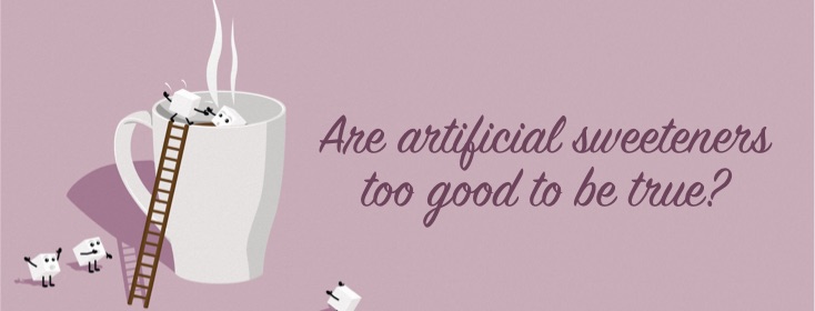 Are artificial sweeteners too good to be true?
