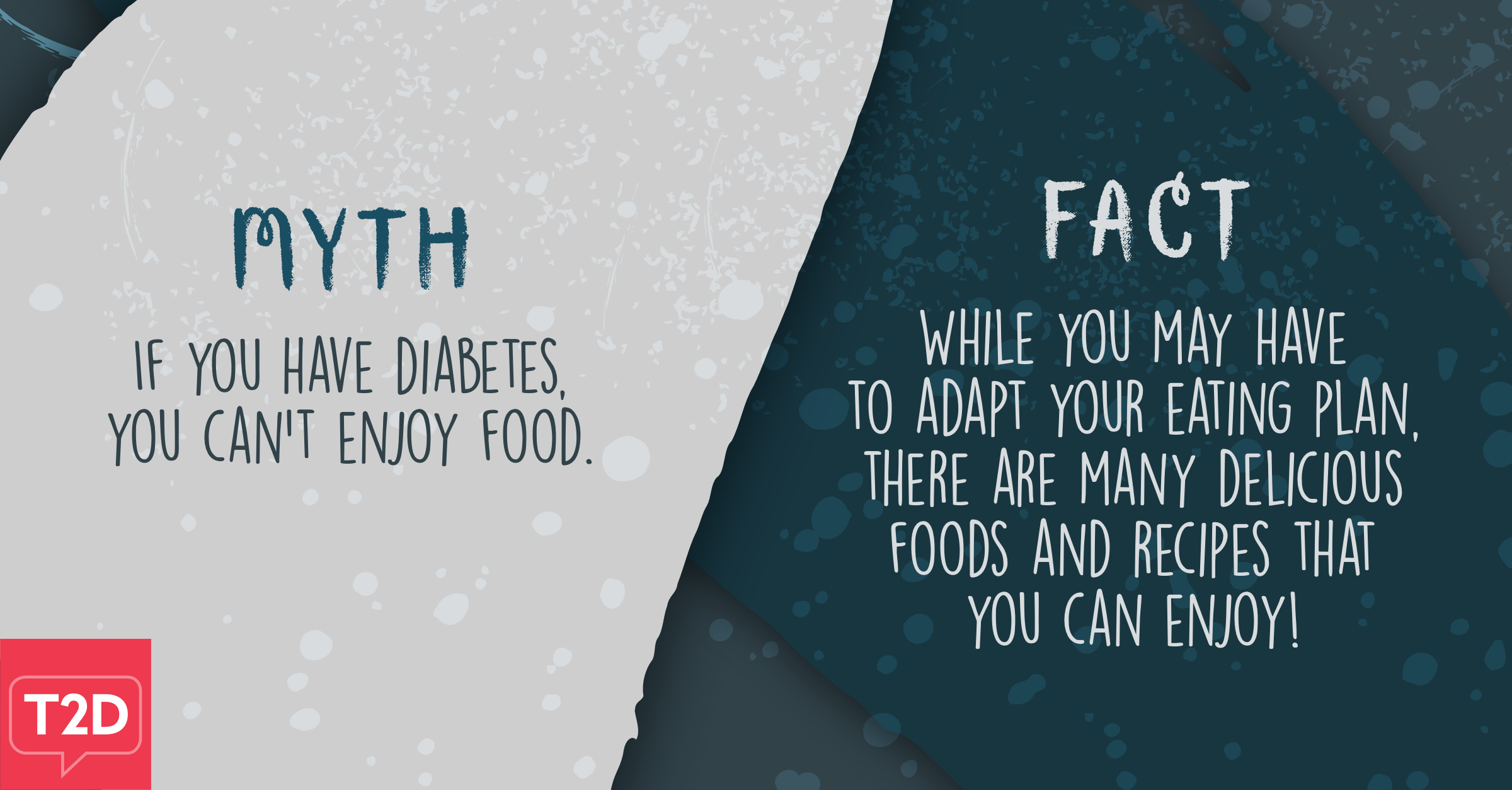 Myth: If you have diabetes, you can’t enjoy food. Fact: While you may have to adapt your eating plan, there are many delicious foods and recipes that you can enjoy! 