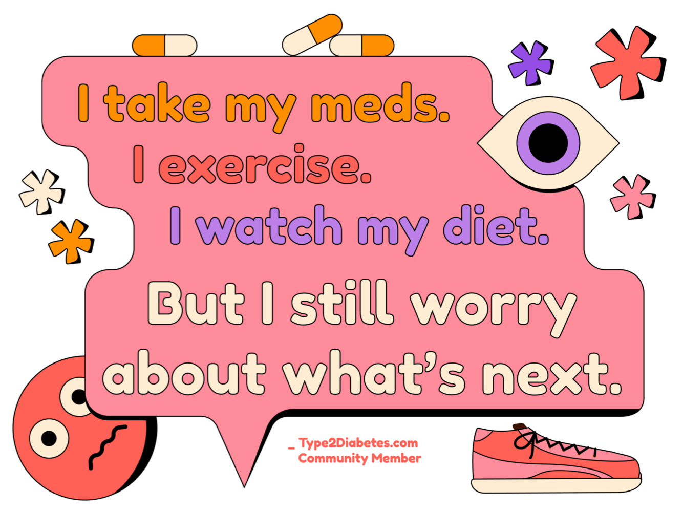 I take my meds. I exercise. I watch my diet. But I still worry about what’s next. - type2diabetes.com Community Member